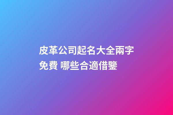 皮革公司起名大全兩字免費 哪些合適借鑒-第1張-公司起名-玄機派